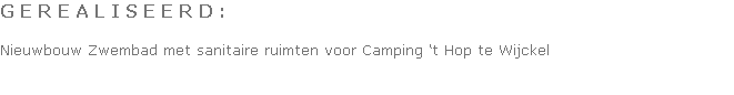 G E R E A L I S E E R D :

Nieuwbouw Zwembad met sanitaire ruimten voor Camping ‘t Hop te Wijckel