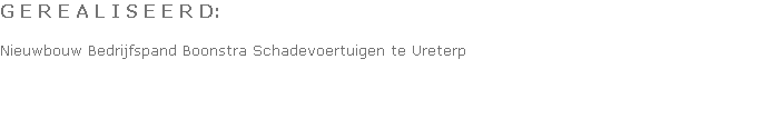 G E R E A L I S E E R D:

Nieuwbouw Bedrijfspand Boonstra Schadevoertuigen te Ureterp

