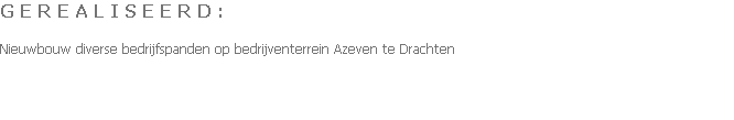 G E R E A L I S E E R D :

Nieuwbouw diverse bedrijfspanden op bedrijventerrein Azeven te Drachten
